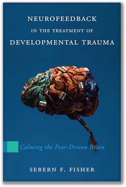 Unlocking the Healing Power of Neurofeedback: A Book Review of ‘Neurofeedback in the Treatment of Developmental Trauma: Calming the Fear-Driven Brain’ by Sebern F. Fisher